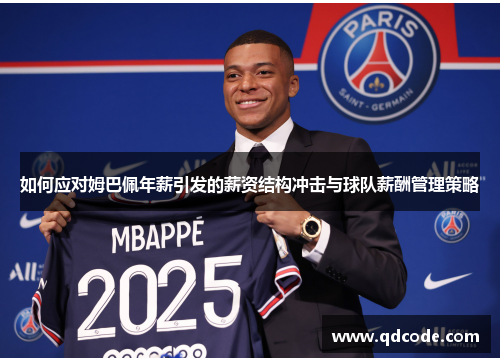 如何应对姆巴佩年薪引发的薪资结构冲击与球队薪酬管理策略 如何应对姆巴佩年薪引发的薪资结构冲击与球队薪酬管理策略
