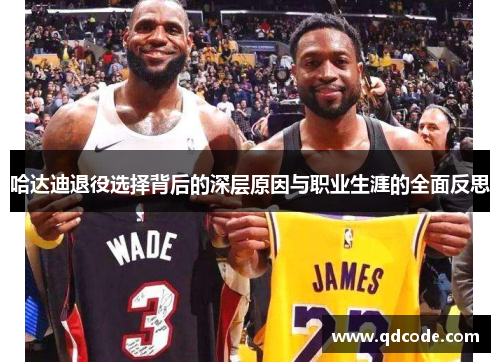 哈达迪退役选择背后的深层原因与职业生涯的全面反思