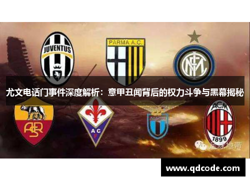 尤文电话门事件深度解析：意甲丑闻背后的权力斗争与黑幕揭秘
